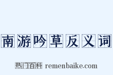 南游吟草反义词是什么意思的图片